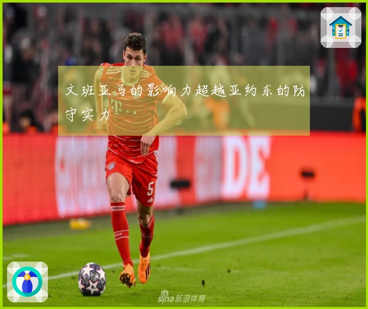 文班亚马的影响力超越亚约东的防守实力